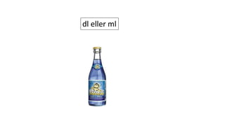 dl eller ml
 