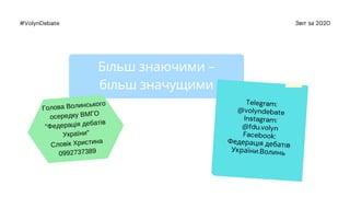 Б льш знаючими -
б льш значущими
Telegram:
@volyndebate
Instagram:
@fdu.volyn
Facebook:
Федерац я дебат в
України.Волинь
З...