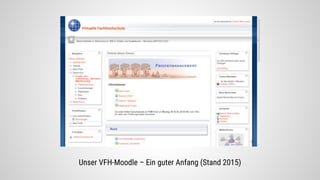 Unser VFH-Moodle – Ein guter Anfang (Stand 2015)
 