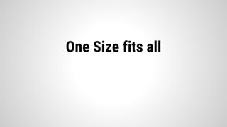 One Size fits all
 
