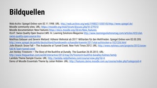 Bildquellen
Web-Archiv: Spiegel Online vom 02.11.1998. URL: http://web.archive.org/web/19980211050145/http://www.spiegel.de/
Moodle community sites. URL: https://moodle.org/mod/forum/discuss.php?d=279510
Moodle documentation: New Features https://docs.moodle.org/28/en/New_features
OLAT: Swiss Quality Open Source LMS. In: Learning Solutions Magazine
http://www.learningsolutionsmag.com/articles/423/olat-swiss-quality-open-source-lms
 