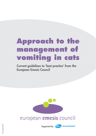 Approach to the
management of
vomiting in cats
Current guidelines to ‘best practice’ from the
European Emesis Council
Supported by
November2012
 