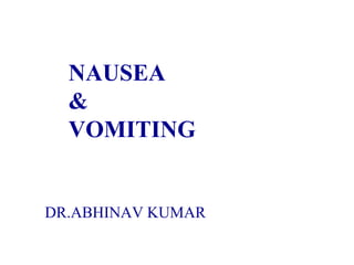 NAUSEA
&
VOMITING
DR.ABHINAV KUMAR
 