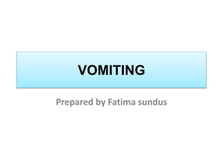 VOMITING
Prepared by Fatima sundus
 