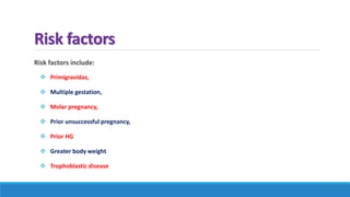 Risk factors
Risk factors include:
 Primigravidas,
 Multiple gestation,
 Molar pregnancy,
 Prior unsuccessful pregnancy,
 Prior HG
 Greater body weight
 Trophoblastic disease
 