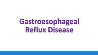 Gastroesophageal
Reflux Disease
 