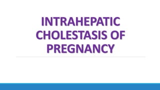 INTRAHEPATIC
CHOLESTASIS OF
PREGNANCY
 