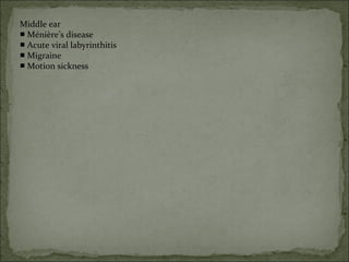 Middle ear
■ Ménière’s disease
■ Acute viral labyrinthitis
■ Migraine
■ Motion sickness
 