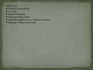 Endocrinal
■ Diabetic ketoacidosis
■ Uraemia
■ Hyperthyroidism
■ Hyperparathyroidism
■ Adrenal insufficiency or Addison’s disease
■ Zollinger–Ellison syndrome
 