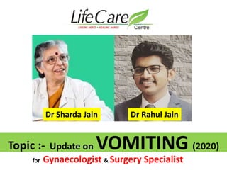 Topic :- Update on VOMITING (2020)
Dr Rahul JainDr Sharda Jain
for Gynaecologist & Surgery Specialist
 