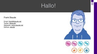 Hallo!
Frank Staude
Email: frank@staude.net
Twitter: @staude
Webseite: www.staude.net
GitHub: staude