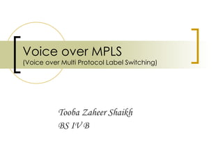 Voice over MPLS (Voice over Multi Protocol Label Switching) Tooba Zaheer Shaikh BS IV B 