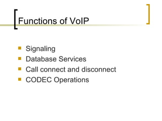 Functions of VoIP Signaling Database Services Call connect and disconnect CODEC Operations 