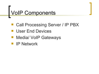VoIP Components Call Processing Server / IP PBX User End Devices Media/ VoIP Gateways IP Network 