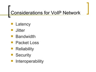 Considerations for VoIP Network Latency Jitter Bandwidth Packet Loss Reliability Security Interoperability 