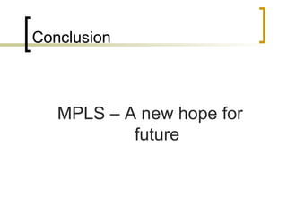 Conclusion MPLS – A new hope for future 