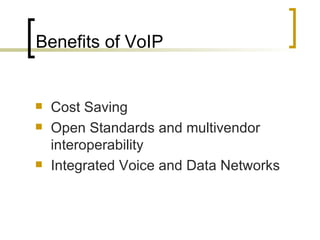 Benefits of VoIP Cost Saving Open Standards and multivendor interoperability Integrated Voice and Data Networks 