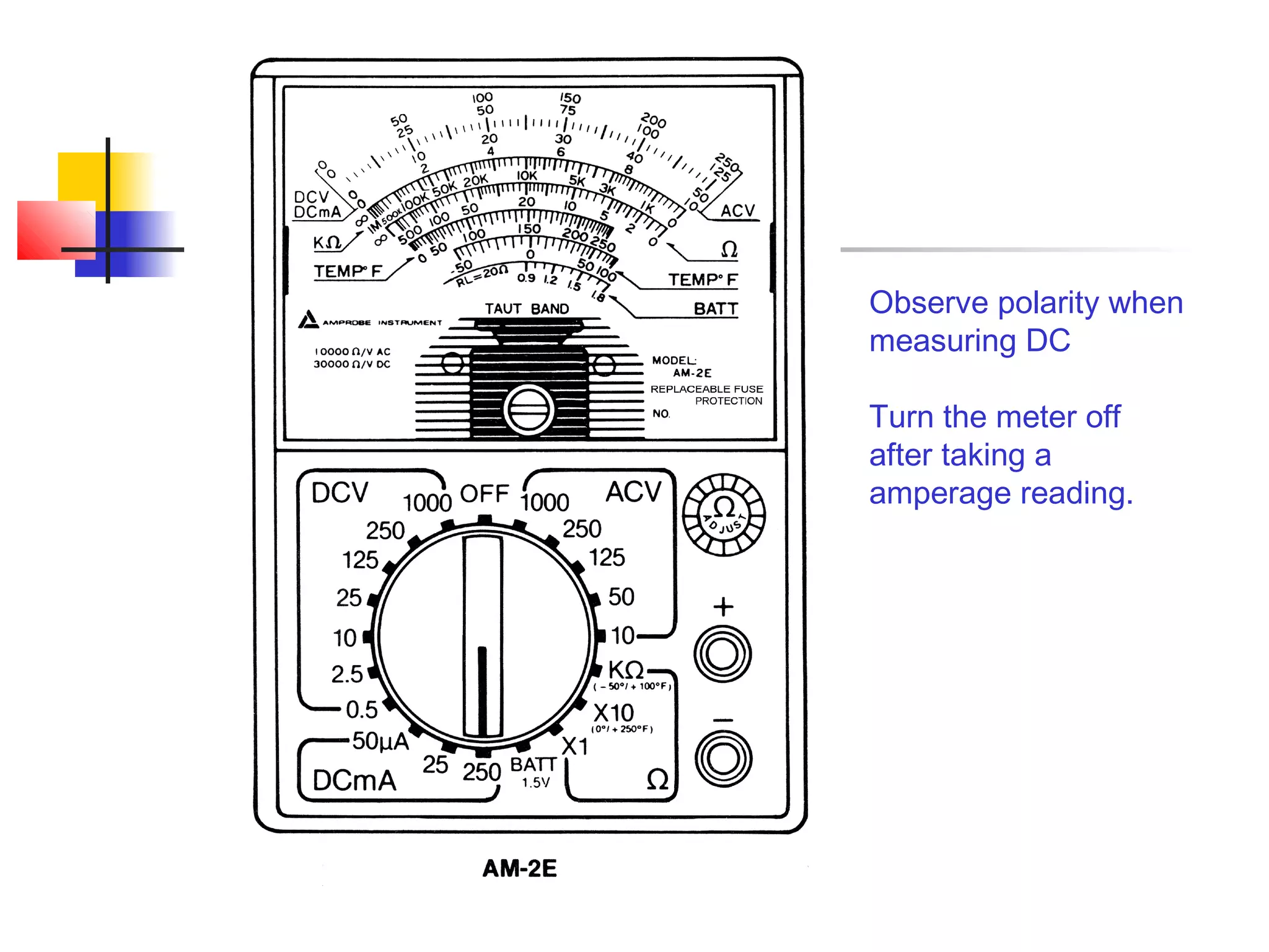 Observe polarity when
measuring DC

Turn the meter off
after taking a
amperage reading.
 
