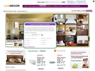 




            Exclusive Interior Design Consultation


As a valued Lux Club member, we are offering you the opportunity
to meet one of our professional design consultants at a store near
you. Our design consultants can help give the look you really desire.
Schedule an appointment:




More Available Times




                                                                        12
 