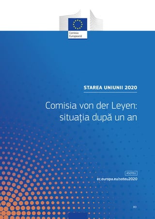 STAREA UNIUNII 2020
Comisia von der Leyen:
situația după un an
#SOTEU
ec.europa.eu/soteu2020
RO
 