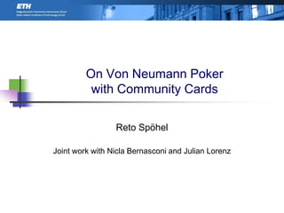 On Von Neumann Pokerwith Community Cards Reto Spöhel Joint work with Nicla Bernasconi and Julian Lorenz TexPoint fonts used in EMF.  Read the TexPoint manual before you delete this box.: AAAAA 