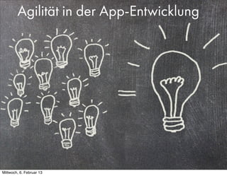 Agilität in der App-Entwicklung




                            Mobile von 0 auf 100 in 2 Sprints I   Mayﬂower GmbH I Feb 6, 2013 I

Mittwoch, 6. Februar 13
 