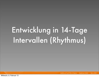 Entwicklung in 14-Tage
              Intervallen (Rhythmus)


                            Mobile von 0 auf 100 in 2 Sprints I   Mayﬂower GmbH I Feb 6, 2013 I

Mittwoch, 6. Februar 13
 
