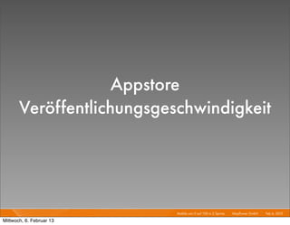 Appstore
       Veröffentlichungsgeschwindigkeit




                           Mobile von 0 auf 100 in 2 Sprints I   Mayﬂower GmbH I Feb 6, 2013 I

Mittwoch, 6. Februar 13
 