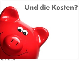 Und die Kosten?




Mittwoch, 6. Februar 13
 