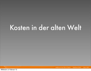 Kosten in der alten Welt



                           Mobile von 0 auf 100 in 2 Sprints I   Mayﬂower GmbH I Feb 6, 2013 I

Mittwoch, 6. Februar 13
 