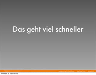 Das geht viel schneller



                             Mobile von 0 auf 100 in 2 Sprints I   Mayﬂower GmbH I Feb 6, 2013 I

Mittwoch, 6. Februar 13
 