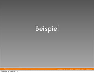 Beispiel



                                 Mobile von 0 auf 100 in 2 Sprints I   Mayﬂower GmbH I Feb 6, 2013 I

Mittwoch, 6. Februar 13
 