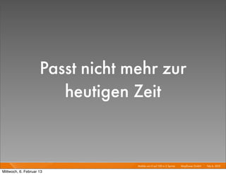 Passt nicht mehr zur
                        heutigen Zeit


                                  Mobile von 0 auf 100 in 2 Sprints I   Mayﬂower GmbH I Feb 6, 2013 I

Mittwoch, 6. Februar 13
 