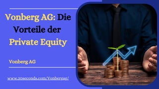 Vonberg AG
Vonberg AG: Die
Vorteile der
Private Equity
www.30seconds.com/Vonbergag/
 