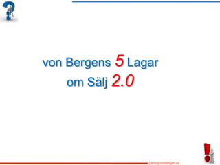 von Bergens 5 Lagar
   om Sälj 2.0




                 patrik@vonbergen.se
 