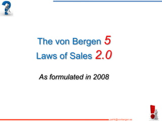 The von Bergen 5
Laws of Sales 2.0
As formulated in 2008

patrik@vonbergen.se

 