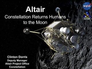 Altair Cover Page

                    Altair
  Constellation Returns Humans
           to the Moon




    Clinton Dorris
   Deputy Manager
  Altair Project Office
     Constellation
 