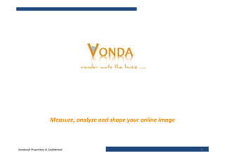 Measure, analyze and shape your online image



Vondasoft Proprietary & Confidential                                     1
 