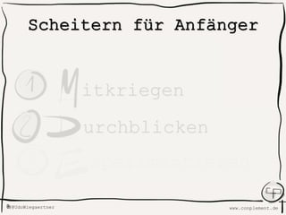 www.conplement.deUdoWiegaertner@
Scheitern für Anfänger
xperimentieren
urchblicken
itkriegen
 