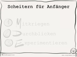 www.conplement.deUdoWiegaertner@
Scheitern für Anfänger
xperimentieren
urchblicken
itkriegen
 