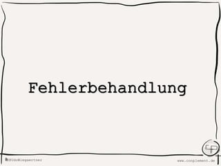www.conplement.deUdoWiegaertner@
Fehlerbehandlung
 