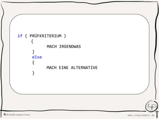 www.conplement.deUdoWiegaertner@
if ( PRÜFKRITERIUM )
{
MACH IRGENDWAS
}
else
{
MACH EINE ALTERNATIVE
}
 