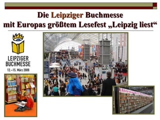 Die Leipziger Buchmesse
mit Europas größtem Lesefest „Leipzig liest“
 