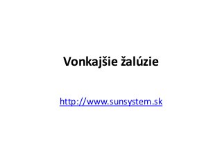 Vonkajšie žalúzie
http://www.sunsystem.sk
 