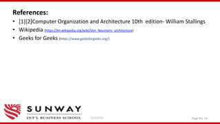 References:
• [1][2]Computer Organization and Architecture 10th edition- William Stallings
• Wikipedia (https://en.wikipedia.org/wiki/Von_Neumann_architecture)
• Geeks for Geeks (https://www.geeksforgeeks.org/)
11/21/2021 Page No. 14
 