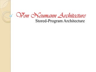 Von Neumann Architecture
Stored-Program Architecture
 