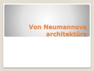 Von Neumannova
architektúra
 