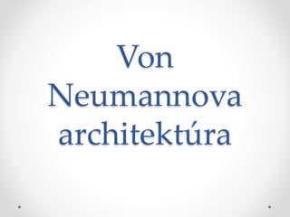 Von
Neumannova
architektúra
 