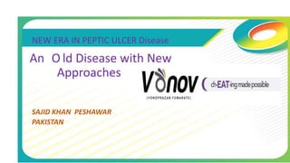 NEW ERA IN PEPTIC ULCER Disease
-
SAJID KHAN PESHAWAR
PAKISTAN
An O ld Disease with New
Approaches
 