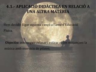 4.- APLICACIÓ DIDÀCTICA A L'ÀREA DE MÚSICA “ Cançó de bres per  a una princesa negra”, és una cançó  destinada a 6è de primària i que està lligada al compte “El  Palau de vidre”. 